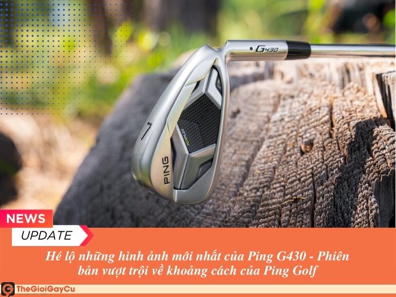 Ping G430 - Siêu Phẩm Hứa Hẹn Bùng Nổ Tại Sự Kiện Ra Mắt Tại Sân Golf Tam Đảo